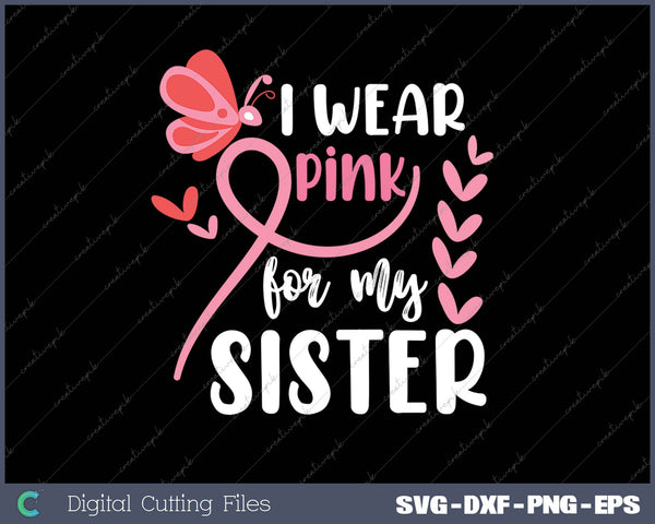 I Wear Pink for my Sister - Breast Cancer Awareness SVG PNG Cutting Printable Files