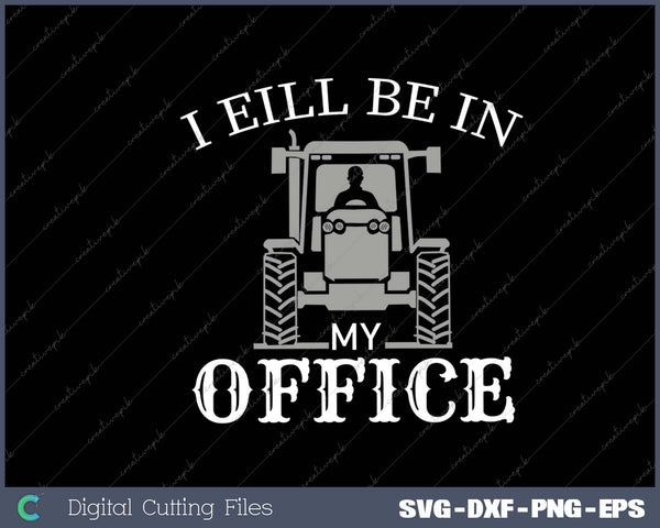 I Will Be In My Office Tractor Driver Farmer Dad SVG PNG Cutting Printable Files