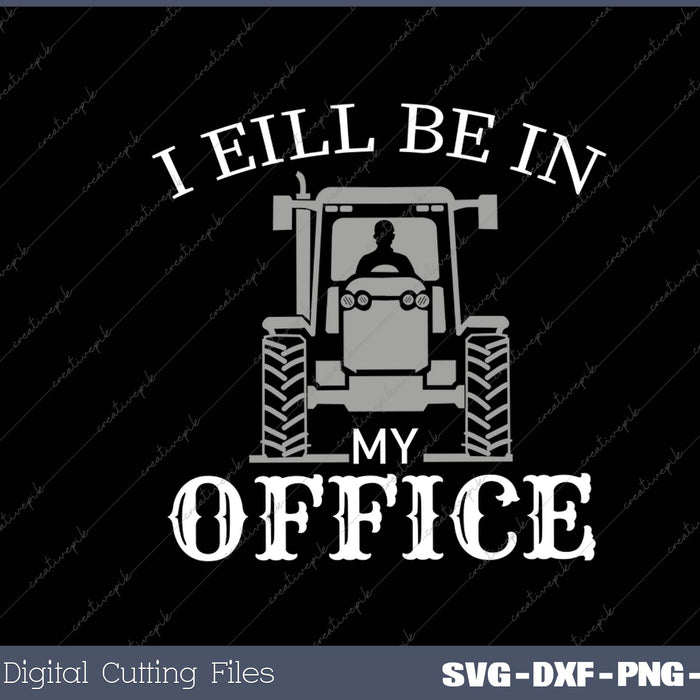 I Will Be In My Office Tractor Driver Farmer Dad SVG PNG Cutting Printable Files