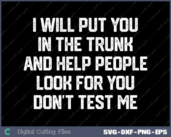 I Will Put You In the Trunk And Help People Look For You Funny