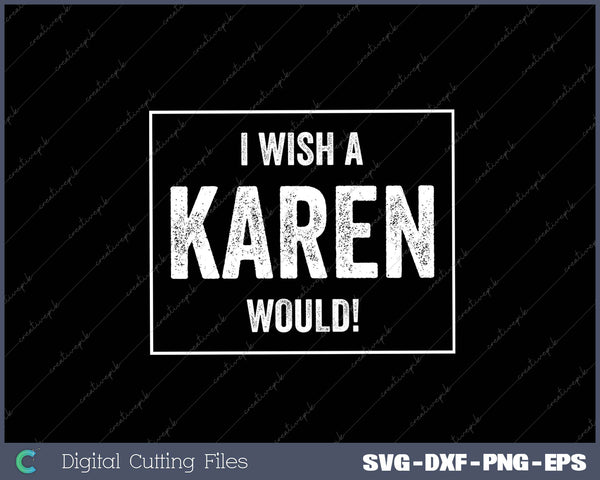 I Wish A Karen Would SVG PNG Cutting Printable Files