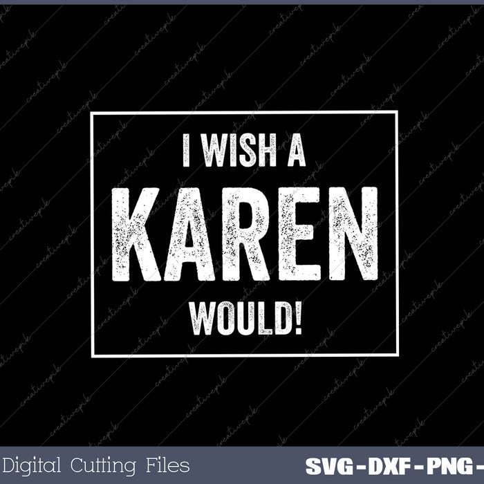 I Wish A Karen Would SVG PNG Cutting Printable Files