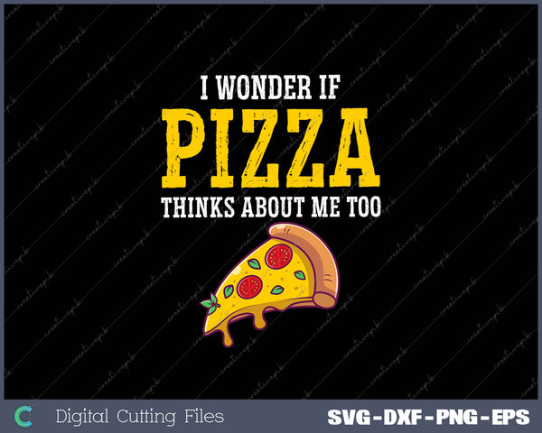 I Wonder If Pizza Thinks About Me Too Food Lover