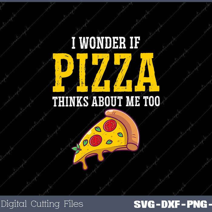 I Wonder If Pizza Thinks About Me Too Food Lover