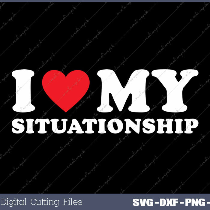 I Love My Situationship Retro Funny Cutting Printable Files