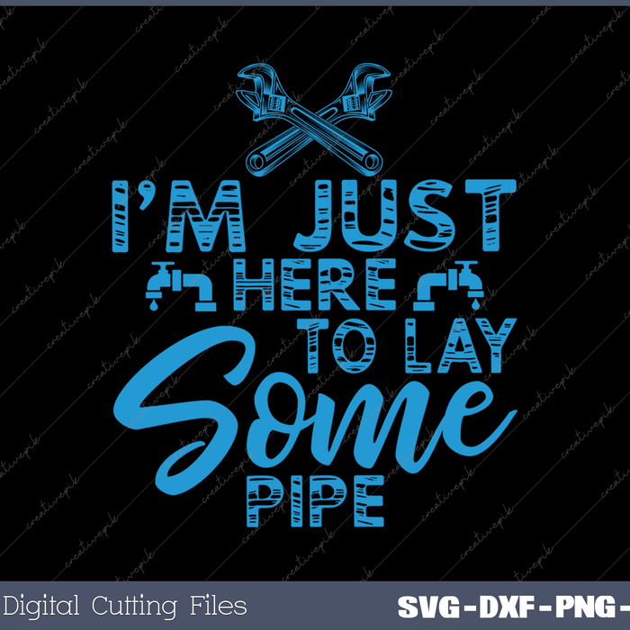 I'M JUST HERE TO LAY SOME PIPE Funny Plumber Pipefitter Joke SVG PNG Cutting Printable Files