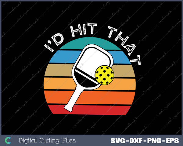 I'd Hit That Racquetball Tees Pickle Ball Lovers SVG PNG Cutting Printable Files