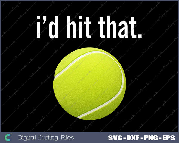 I'd Hit That Tennis Humor Funny Tennis SVG PNG Cutting Printable Files