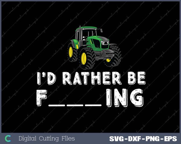 I'd Rather Be Farming SVG PNG Cutting Printable Files