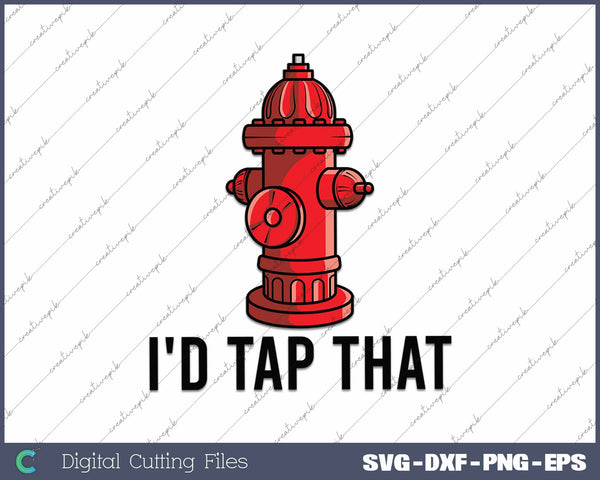 I'd Tap That Funny Firefighter SVG PNG Cutting Printable Files