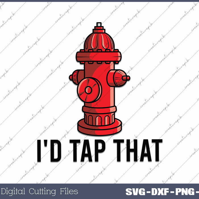 I'd Tap That Funny Firefighter SVG PNG Cutting Printable Files