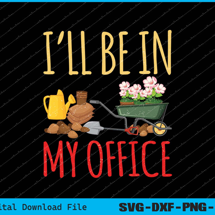 I'll Be In My Office Garden Funny Distressed Gardening Tee SVG Files