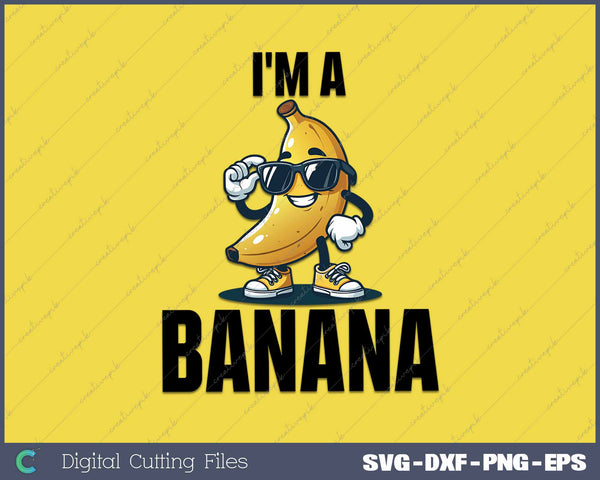 I'm A Banana Funny Banana Costume SVG PNG Cutting Printable Files