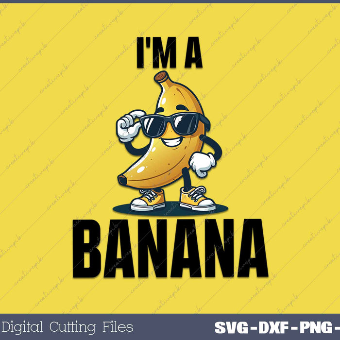 I'm A Banana Funny Banana Costume SVG PNG Cutting Printable Files