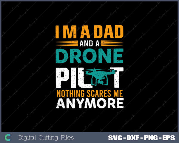 I'm A Dad And A Drone Pilot Nothing Scares Me SVG Cut files