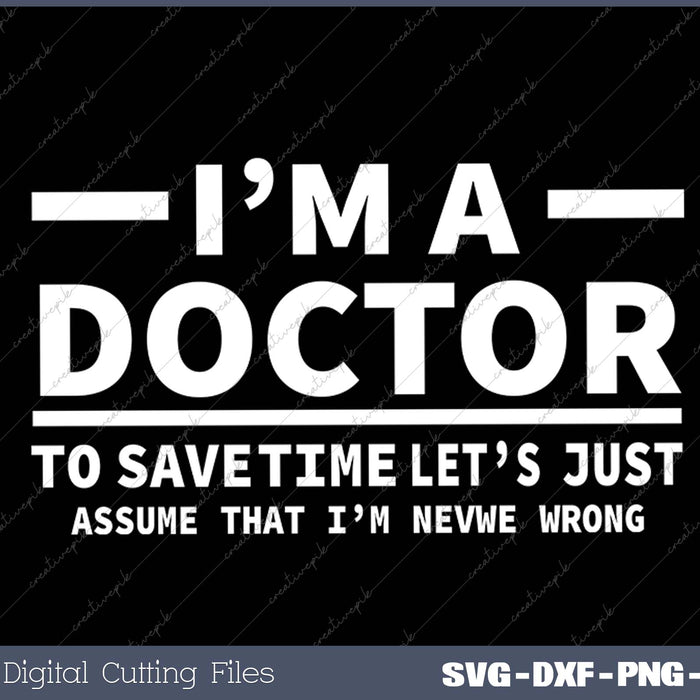 I'm A Doctor Never Wrong Funny Docor Medical Student SVG PNG Cutting Printable Files