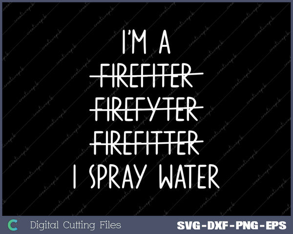 I'm A Firefighter Funny I Spray Water Fire Rescue