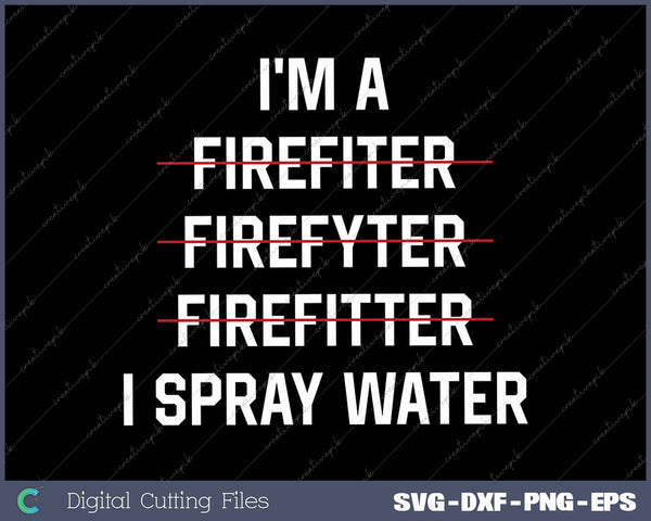 I'm A Firefighter I Spray Water Fire Rescue Funny Fireman