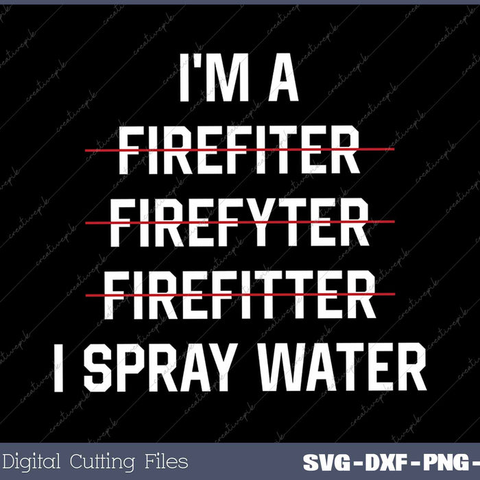 I'm A Firefighter I Spray Water Fire Rescue Funny Fireman