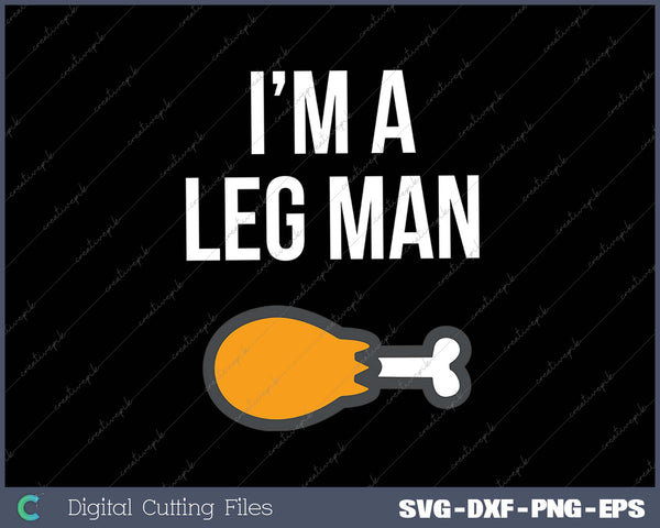 I'm A Leg Man Thanksgiving SVG PNG Cutting Printable Files