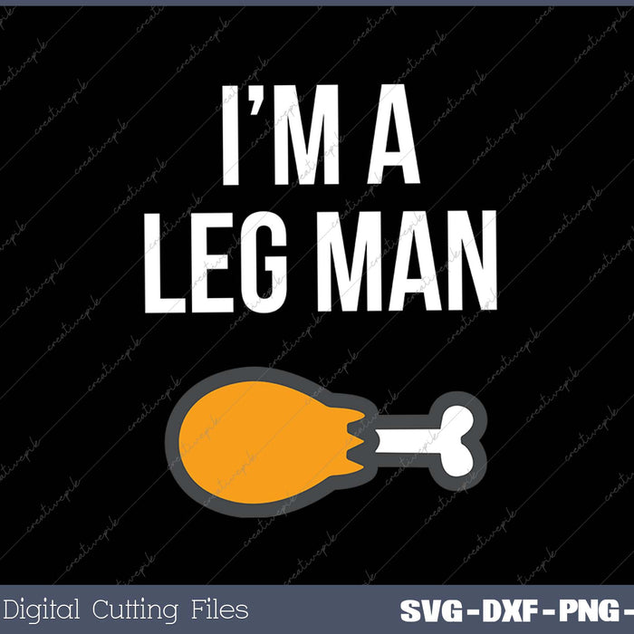 I'm A Leg Man Thanksgiving SVG PNG Cutting Printable Files