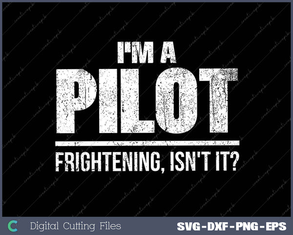 I'm A Pilot Frightening, Isn't It SVG PNG Cutting Printable Files