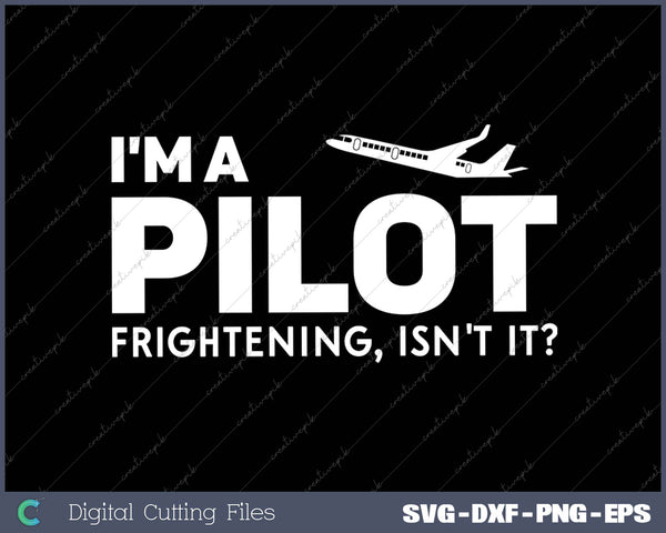 I'm A Pilot Frightening, Isn't It Pilot SVG PNG Cutting Printable Files