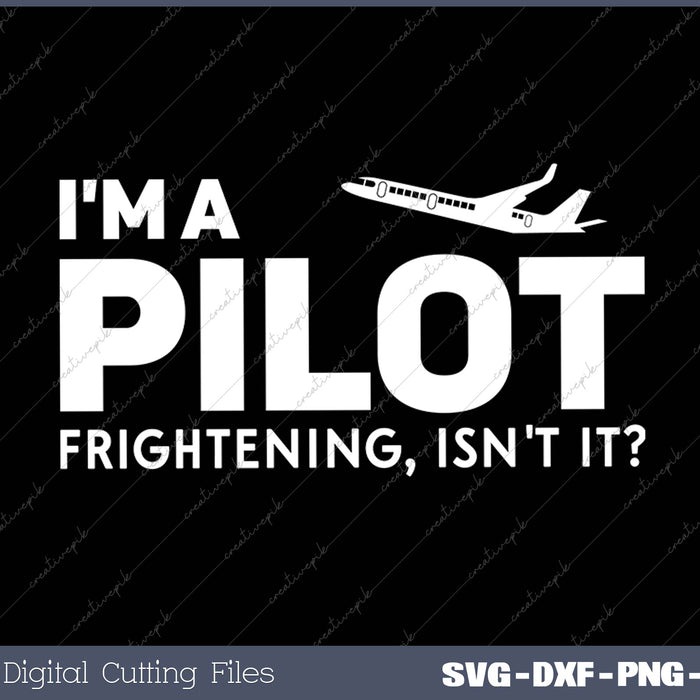 I'm A Pilot Frightening, Isn't It Pilot SVG PNG Cutting Printable Files