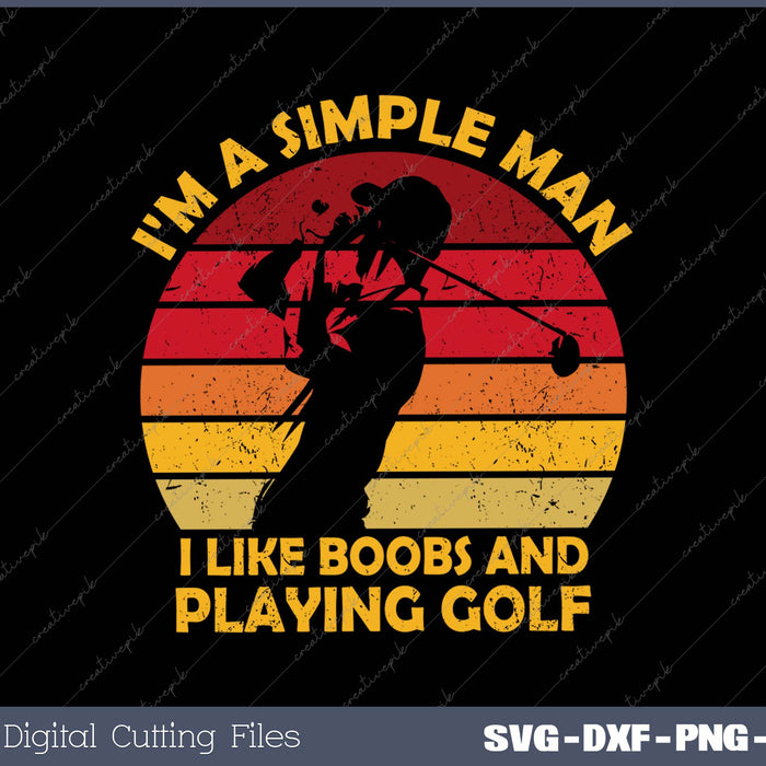 I'm A Simple Man I Like Boobs and Playing Golf