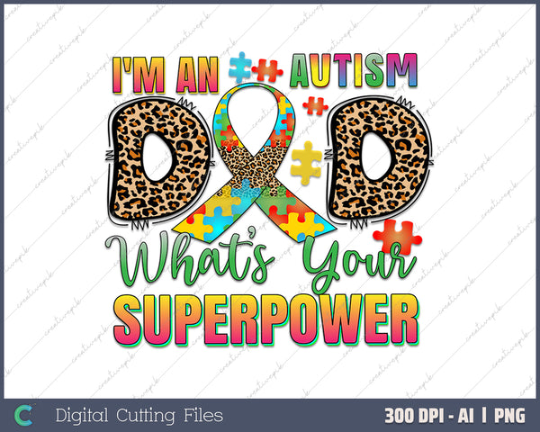 I'm An Autism Dad What's Your Superpower AI PNG Sublimation File