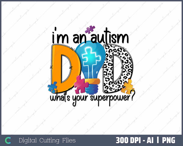 I'm An Autism Dad, What's Your Superpower AI PNG Sublimation File