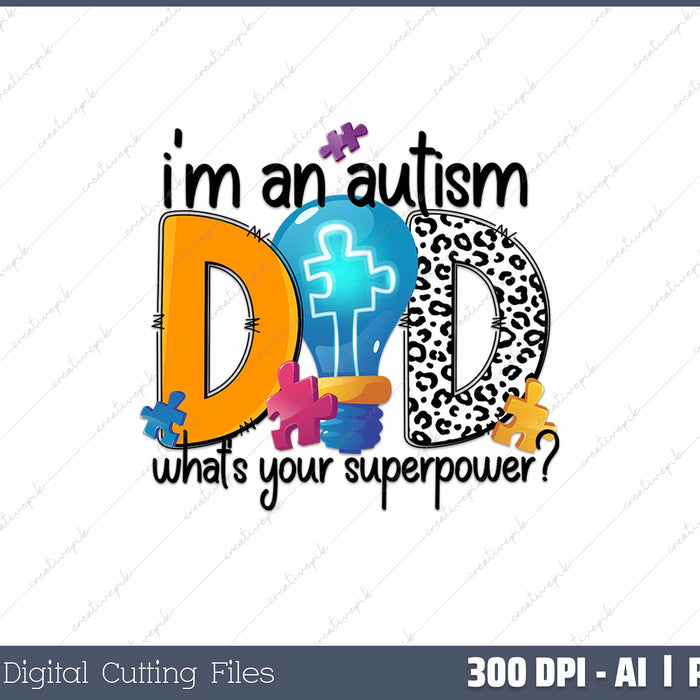 I'm An Autism Dad, What's Your Superpower AI PNG Sublimation File