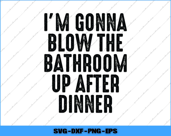 Text 'I'm gonna blow the bathroom up after dinner' on a white background with a blue border.