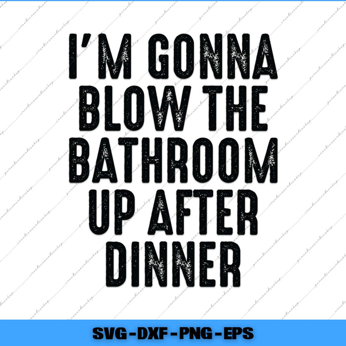 Text 'I'm gonna blow the bathroom up after dinner' on a white background with a blue border.