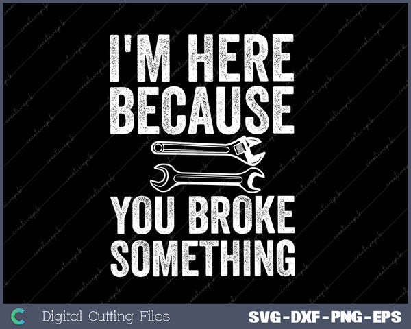 I'm Here Because You Broke Something - Mechanic