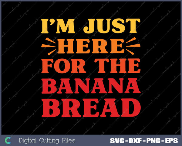 I'm Just Here For The Banana Bread Funny
