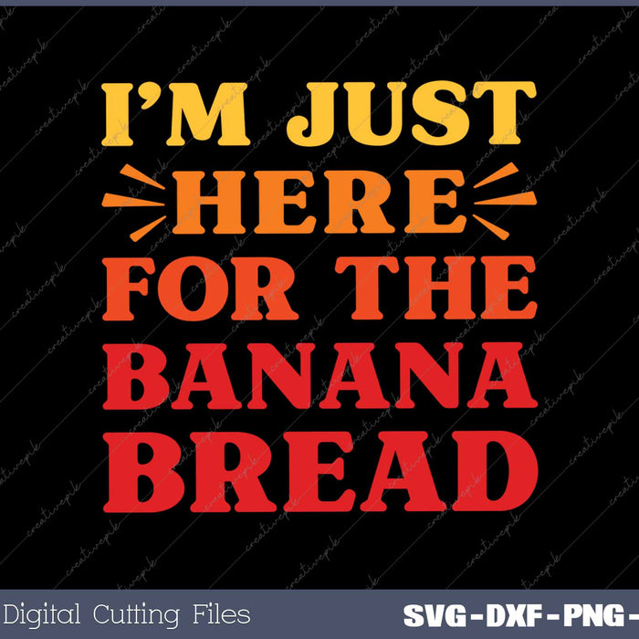 I'm Just Here For The Banana Bread Funny