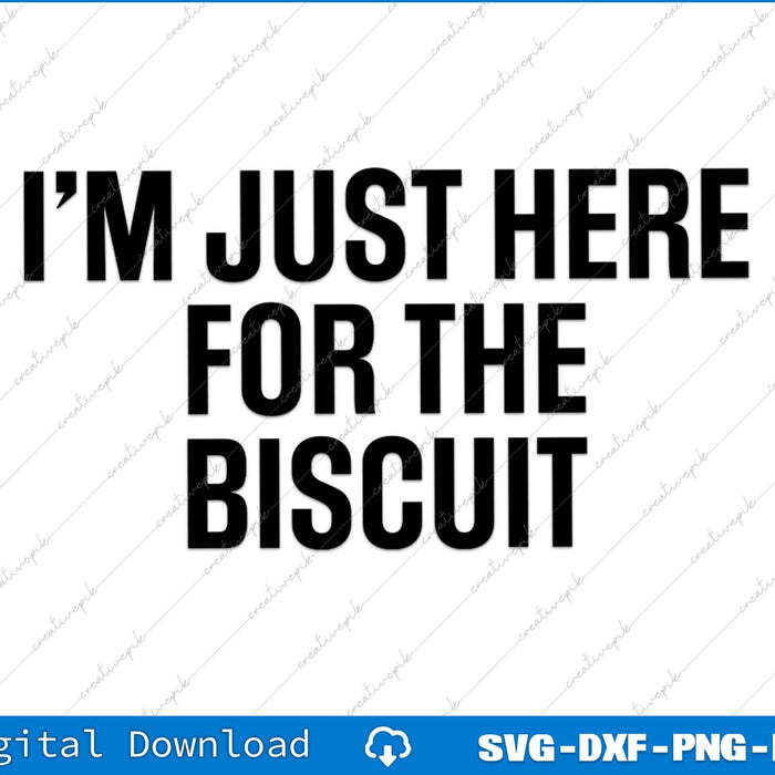 I'm Just Here For The Biscuits Funny Biscuit Lover SVG PNG Cutting File