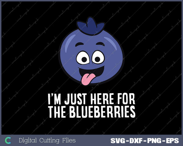 I'm Just Here For The Blueberries Funny Blueberry SVG PNG Cutting Printable Files