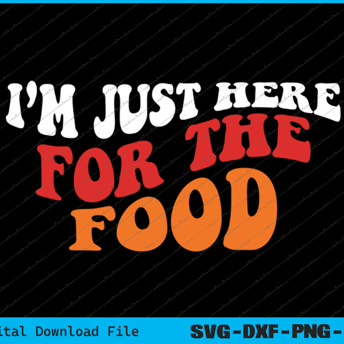 I'm Just Here For The Food SVG PNG Cutting Printable Files