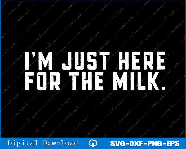 I'm Just Here For The Milk SVG PNG Cutting Printable File