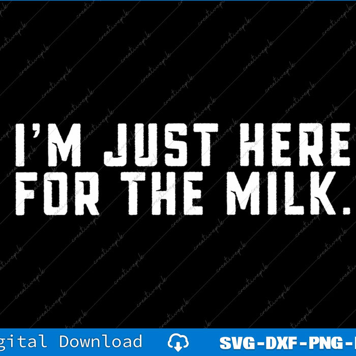 I'm Just Here For The Milk SVG PNG Cutting Printable File