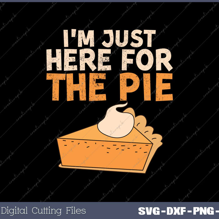 I'm Just Here For The Pie Christmas Pumpkin Funny Turkey Day SVG PNG Cutting Printable Files