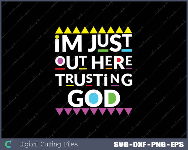 I'm Just Out Here Trusting God 90s Style SVG PNG Cutting Printable Files