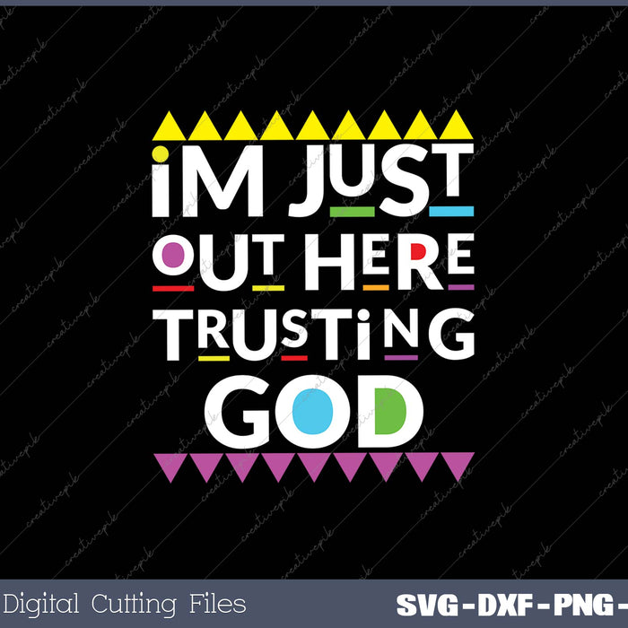 I'm Just Out Here Trusting God 90s Style SVG PNG Cutting Printable Files