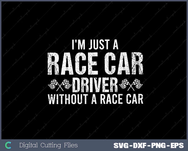 I'm Just a Race Car Driver Without A Race Car SVG Cut files