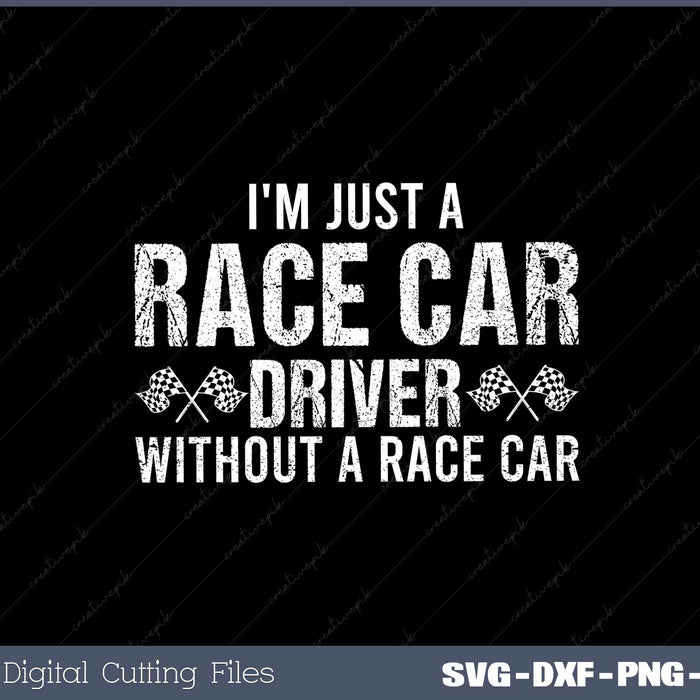 I'm Just a Race Car Driver Without A Race Car SVG Cut files