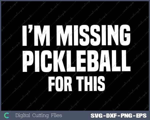 I'm Missing Pickleball for This SVG PNG Cutting Printable Files