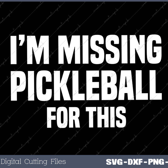 I'm Missing Pickleball for This SVG PNG Cutting Printable Files