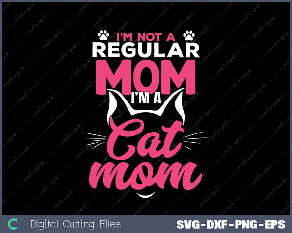 I'm Not A Regular Mom I'm A Cat Mom SVG PNG Cutting Printable Files